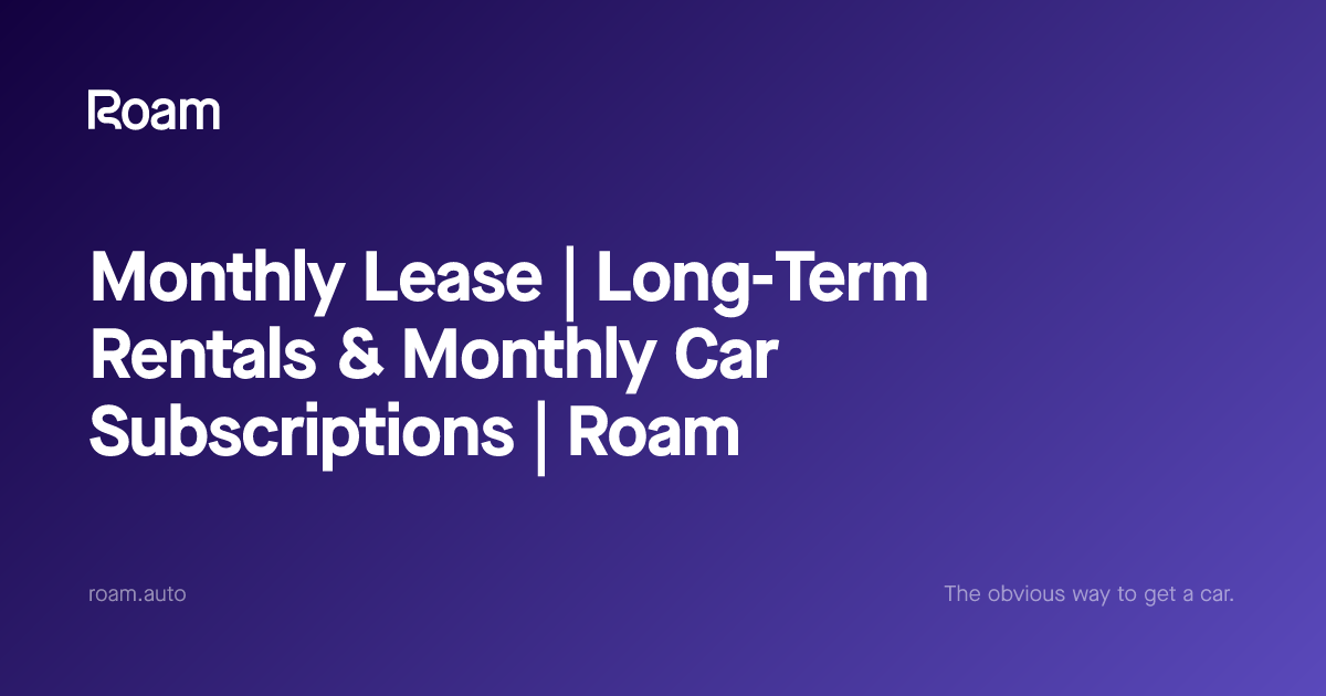 Monthly Lease | Long-Term Rentals & Monthly Car Subscriptions | Roam